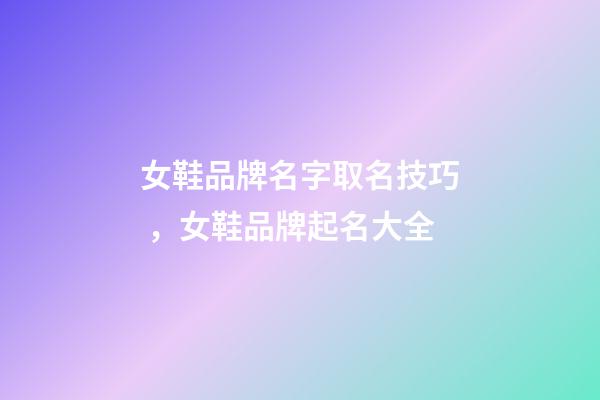 女鞋品牌名字取名技巧，女鞋品牌起名大全-第1張-商標(biāo)起名-玄機(jī)派